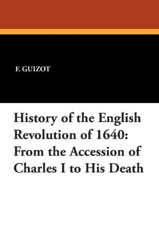 Cover for F. Guizot · History of the English Revolution of 1640: from the Accession of Charles I to His Death (Taschenbuch) (2024)