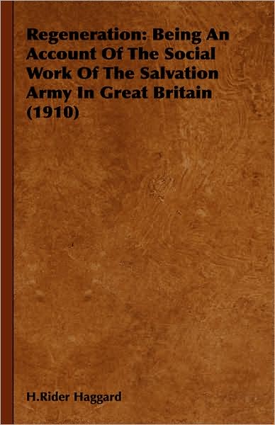 Cover for H.rider Haggard · Regeneration: Being an Account of the Social Work of the Salvation Army in Great Britain (1910) (Hardcover Book) (2008)