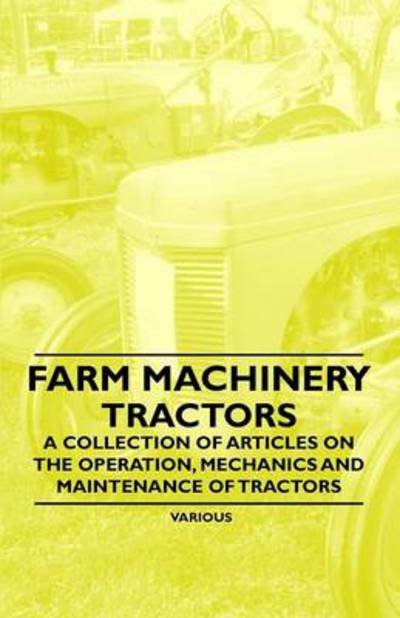 Cover for Farm Machinery - Tractors - a Collection of Articles on the Operation, Mechanics and Maintenance of Tractors (Paperback Book) (2011)