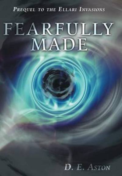 Cover for D E Aston · Fearfully Made: Prequel to the Ellari Invasions (Hardcover Book) (2013)