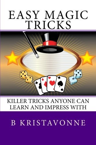 Easy Magic Tricks: Killer Tricks Anyone Can Learn and Impress with - B Kristavonne - Boeken - CreateSpace Independent Publishing Platf - 9781456580476 - 27 januari 2011
