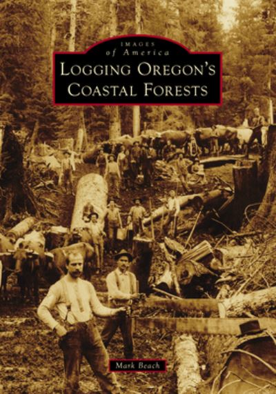 Cover for Mark Beach · Logging Oregon's Coastal Forests (Book) (2023)