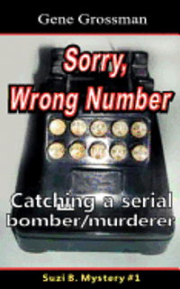 ...sorry, Wrong Number: Suzie B. Mystery #1: the Catching of a Serial Bomber / Murderer - Gene Grossman - Livros - Createspace - 9781468192476 - 16 de fevereiro de 2012