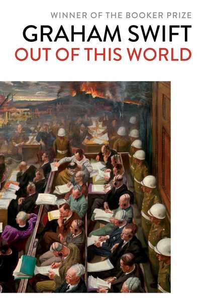 Out Of This World - Graham Swift - Books - Simon & Schuster Ltd - 9781471187476 - July 11, 2019