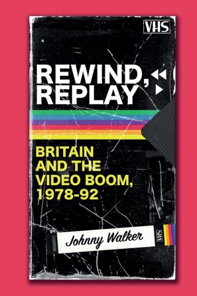 Cover for Johnny Walker · Rewind, Replay: Britain and the Video Boom, 1978-92 (Inbunden Bok) (2022)