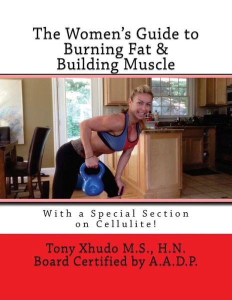 The Women's Guide to Burning Fat & Building Muscle - Hn Tony Xhudo Ms - Kirjat - Createspace - 9781478373476 - sunnuntai 5. elokuuta 2012