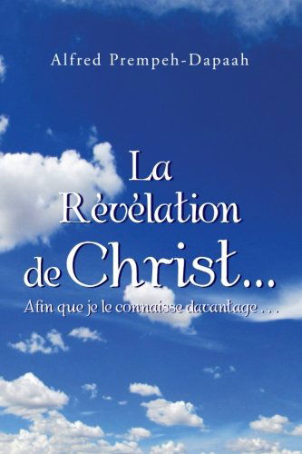 Cover for Alfred Prempeh-dapaah · La Révélation De Christ . . . Afin Que Je Le Connaisse Davantage . . . (Paperback Book) [Spanish edition] (2012)