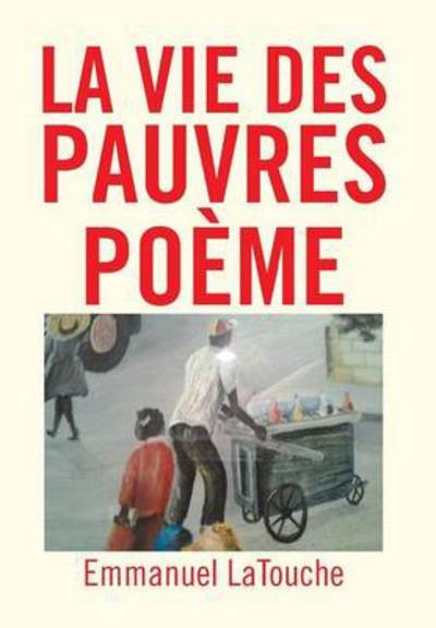 Cover for Emmanuel Latouche · La Vie Des Pauvres Poeme (Hardcover bog) (2013)