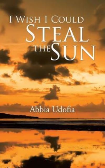 Cover for Abbia Udofia · I Wish I Could Steal the Sun (Pocketbok) (2015)