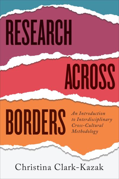 Cover for Christina Clark-Kazak · Research across Borders: An Introduction to Interdisciplinary, Cross-Cultural Methodology (Hardcover Book) (2023)