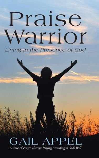 Cover for Gail Appel · Praise Warrior: Living in the Presence of God (Hardcover Book) (2015)