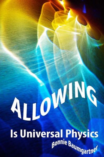 Cover for Bonnie Baumgartner · Allowing is Universal Physics (Paperback Book) (2014)