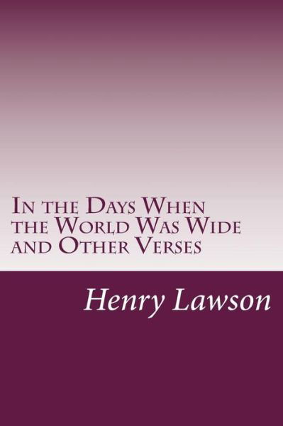 In the Days when the World Was Wide and Other Verses - Henry Lawson - Böcker - Createspace - 9781497521476 - 2 april 2014