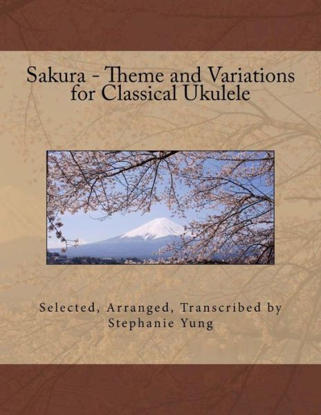 Sakura - Theme and Variations for Classical Ukulele - Stephanie Yung - Books - Createspace - 9781499147476 - April 14, 2014