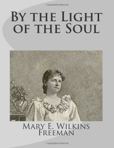 Cover for Mary E. Wilkins Freeman · By the Light of the Soul (Taschenbuch) (2014)