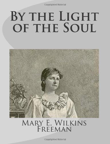 Cover for Mary E. Wilkins Freeman · By the Light of the Soul (Paperback Book) (2014)