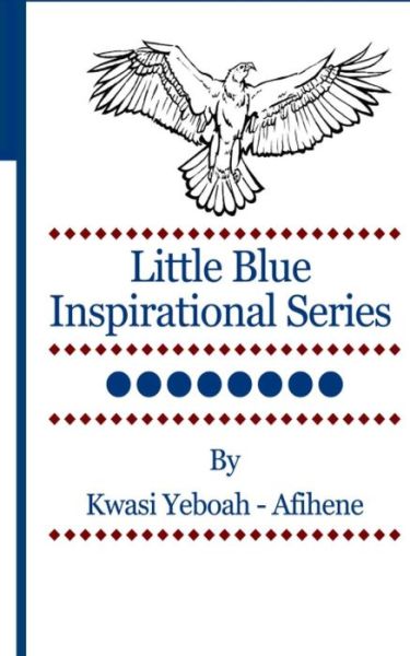 Little Blue Inspirational Series: Volume 8 - Kwasi Yeboah-afihene - Książki - Createspace - 9781499600476 - 18 maja 2014