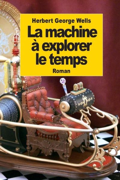 La Machine a Explorer Le Temps - Herbert George Wells - Książki - Createspace - 9781502445476 - 20 września 2014