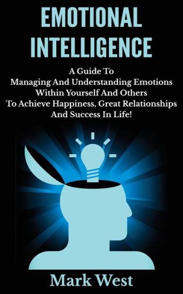 Cover for Mark West · Emotional Intelligence: a Guide to Managing and Understanding Emotions Within Yourself and Others to Achieve Happiness, Great Relationships an (Paperback Book) (2014)