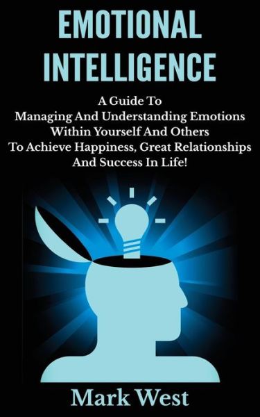 Emotional Intelligence: a Guide to Managing and Understanding Emotions Within Yourself and Others to Achieve Happiness, Great Relationships an - Mark West - Books - Createspace - 9781503253476 - November 16, 2014