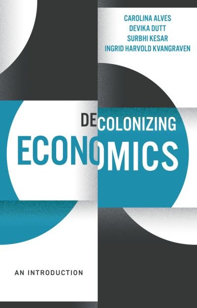 Cover for Carolina Alves · Decolonizing Economics: An Introduction - Decolonizing the Curriculum (Gebundenes Buch) (2024)