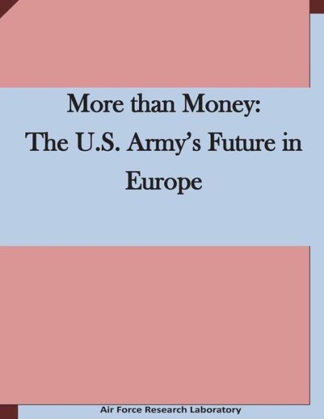 Cover for Air Force Research Laboratory · More Than Money: the U.s. Army's Future in Europe (Paperback Book) (2015)