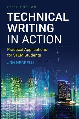 Technical Writing in Action: Practical Applications for STEM Students - Jon Negrelli - Books - Cognella, Inc - 9781516545476 - April 28, 2020