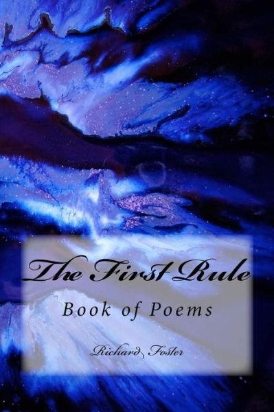 The First Rule: Book of Poems - Richard Foster - Libros - Createspace - 9781517410476 - 20 de septiembre de 2015