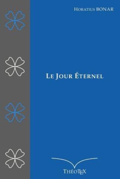 Le Jour Eternel - Horatius Bonar - Books - INDEPENDENTLY PUBLISHED - 9781522089476 - August 13, 2017