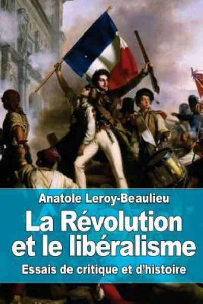 Cover for Anatole Leroy-Beaulieu · La Revolution et le liberalisme (Paperback Book) (2016)