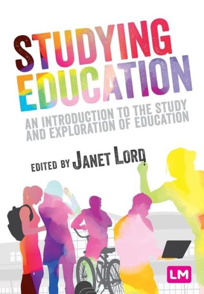 Studying Education: An introduction to the study and exploration of education - Janet Lord - Kirjat - Sage Publications Ltd - 9781526490476 - tiistai 24. maaliskuuta 2020