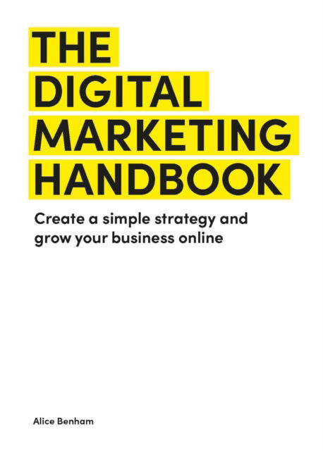 The Digital Marketing Handbook: Create a simple strategy and grow your business online - Alice Benham - Books - Quercus Publishing - 9781529431476 - June 20, 2024