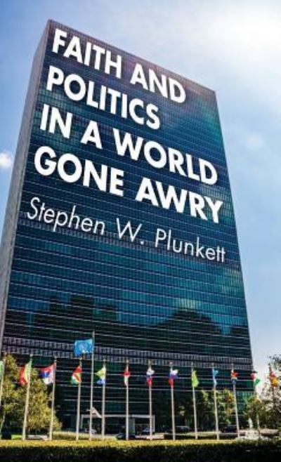 Cover for Stephen W Plunkett · Faith and Politics in a World Gone Awry (Hardcover Book) (2019)
