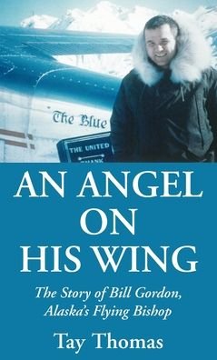 Cover for Tay Thomas · An Angel on His Wing: The Story of Bill Gordon, Alaska's Flying Bishop (Gebundenes Buch) (2020)