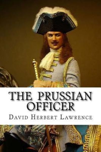 The Prussian Officer - David Herbert Lawrence - Books - Createspace Independent Publishing Platf - 9781533474476 - May 26, 2016