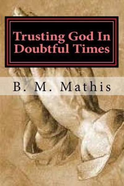 Trusting God In Doubtful Times - B M Mathis - Books - Createspace Independent Publishing Platf - 9781535579476 - August 21, 2016