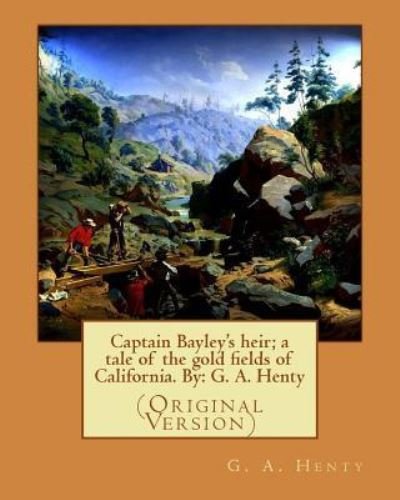 Cover for G a Henty · Captain Bayley's heir; a tale of the gold fields of California. By (Paperback Book) (2016)