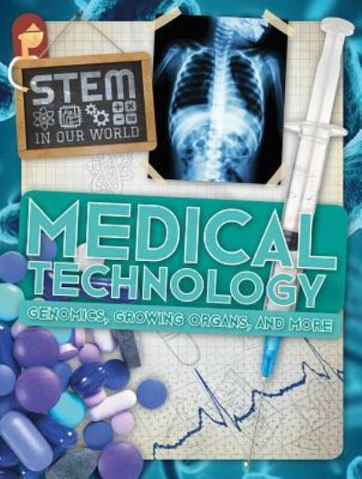 Medical Technology: Genomics, Growing Organs, and More - John Wood - Kirjat - Gareth Stevens Publishing - 9781538226476 - maanantai 30. heinäkuuta 2018