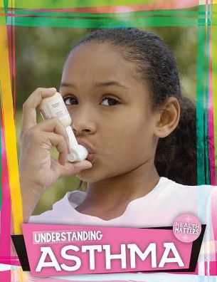 Understanding Asthma - Holly Duhig - Books - PowerKids Press - 9781538338476 - July 30, 2018