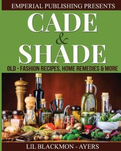 Cover for Lil Blackmon-Ayers · Cade &amp; Shade Old Fashion Recipes, Home Remedies &amp; More (Paperback Book) (2016)