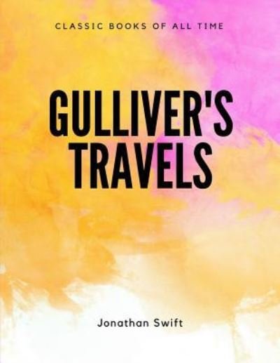 Gulliver's Travels - Jonathan Swift - Books - Createspace Independent Publishing Platf - 9781548085476 - June 14, 2017