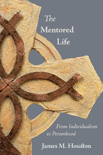 Cover for James M. Houston · The Mentored Life: from Individualism to Personhood (Paperback Book) (2011)