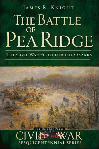 Cover for James R. Knight · The Battle of Pea Ridge: the Civil War Fight for the Ozarks (Ar) (Mo) (The History Press) (Civil War Sesquicentennial) (Paperback Book) (2012)