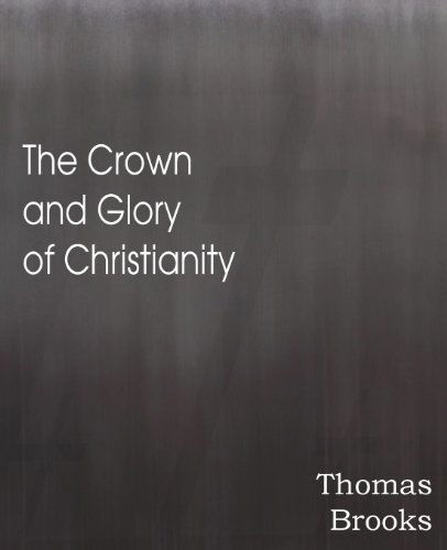 The Crown and Glory of Christianity - Thomas Brooks - Livros - Bottom of the Hill Publishing - 9781612038476 - 1 de fevereiro de 2013