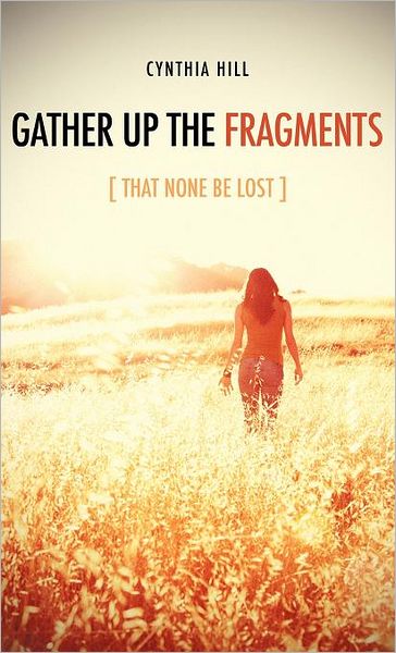 Cover for Cynthia Hill · Gather Up the Fragments (Hardcover Book) (2011)