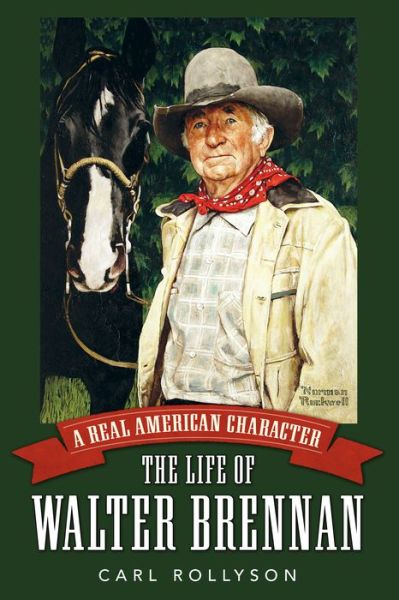 Cover for Carl Rollyson · A Real American Character: The Life of Walter Brennan - Hollywood Legends Series (Hardcover Book) (2015)