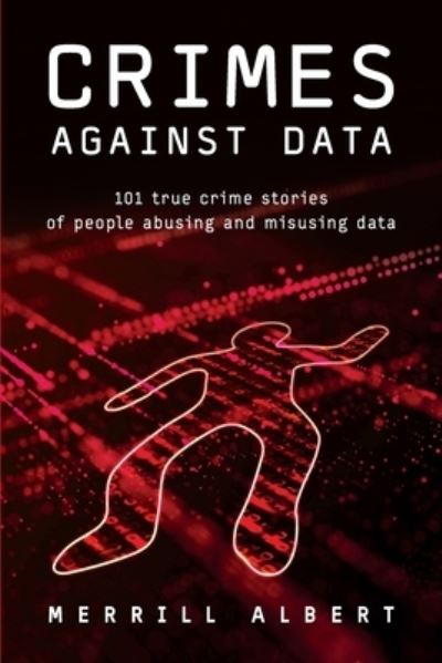 Crimes Against Data - Merrill Albert - Books - Technics Publications, LLC - 9781634623476 - July 26, 2023