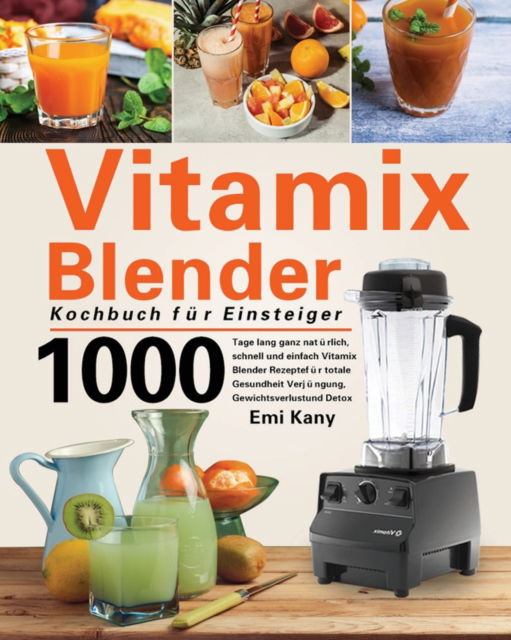 Cover for Emi Kany · Vitamix Blender Kochbuch fur Einsteiger (Paperback Book) (2021)