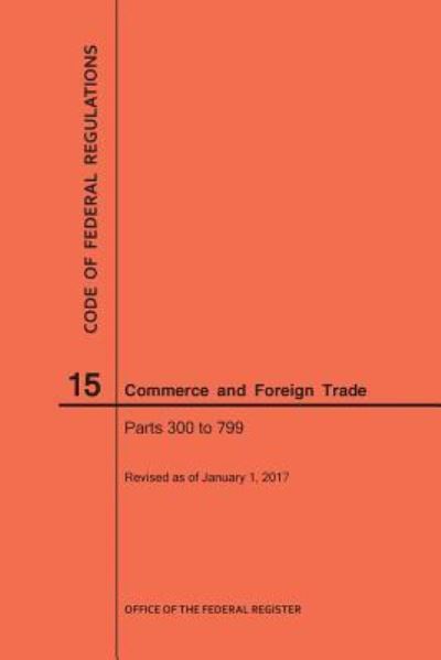 Cover for Nara · Code of Federal Regulations Title 15, Commerce and Foreign Trade, Parts 300-799, 2017 (Paperback Book) (2017)