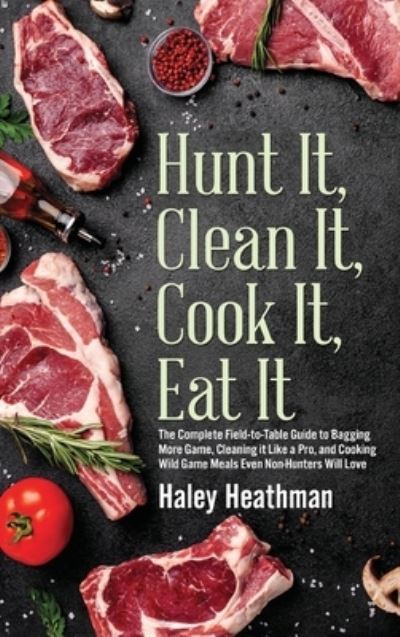 Cover for Haley Heathman · Kill It, Clean It, Cook It, Eat It (Book) (2021)